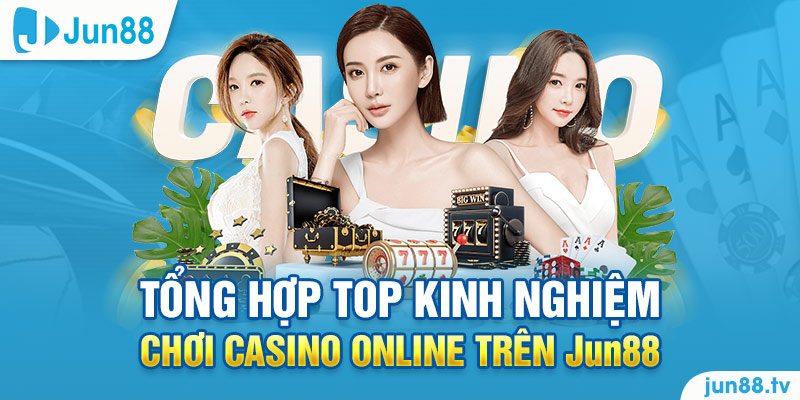 Tổng Hợp Top Kinh Nghiệm Chơi Casino Online Trên Jun88 1